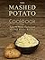The Mashed Potato Cookbook: Top 50 Most Delicious Mashed Potato Recipes (Recipe Top 50's Book 73)