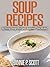Soup Recipes (Best Soup Recipes): 25 Easy Soup Recipes Anyone Can Make! (Quick and Easy Cooking Series)