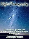 Night Photography: The ultimate guide book how to create stunning images at nighttime
