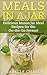 Meals in a Jar: Make Quick, Simple and Healthy Meals in a Jar That Save Time! Delicious Mason Jar Meal Recipes for the On-the-Go Person! (Cookbook, Easy Recipes in a Jar)