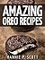 Amazing Oreo Recipes (Delicious Oreo Desserts to Die For): Quick and Easy Oreo Desserts (Quick and Easy Cooking Series)