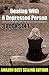 Dealing With A Depressed Person: Depression Signs and Coping With Someone Who Is Depressed (Understanding Depression, Dealing With A Depressed Person, Coping With Depression Disorder Book 4)