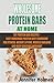 WHOLESOME PROTEIN BARS AT HOME: DIY Protein Bar Recipes - Easy Homemade Protein Diet Cookbook for Fitness, Weight Lifting, Muscle Building and Body Building Workout
