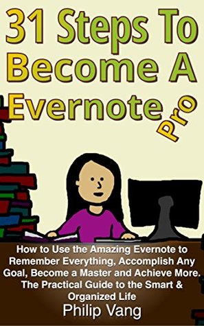 Evernote: 31 Steps to Become a Evernote Pro: How to Use the Amazing Evernote to Remember Everything, Accomplish Any Goal, Become a Master and Achieve More (Kindle Edition)