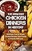 The Greatest Chicken Dinners In History: Delicious, Fast & Simple Chicken Recipes Your Family & Friends Will Love