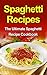 Spaghetti Recipes: The Ultimate Spaghetti Recipe Cookbook
