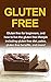 Gluten Free: Gluten free for beginners, and how to live the gluten free lifestyle including gluten free diet, paleo, gluten free benefits, and more!