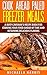 Cook Ahead Paleo Freezer Meals: A Busy Caveman's Recipe Book for Cooking Your Food Ahead of Time and Retaining Delicious Flavors