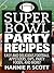 Quick & Easy Recipes: Super Bowl Party Recipes: 35 Easy and Delicious Super Bowl Recipes, Appetizers, Dips, and More! (Quick and Easy Cooking Series)