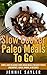 Slow Cooker Paleo Meals To Go: Simple and Delicious Cook Ahead Meals For Busy People (Breakfast, Lunch, Dinner, & Dessert)