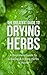 The Greatest Guide To Drying Herbs: A Beginners Guide To Growing & Drying Herbs At Home