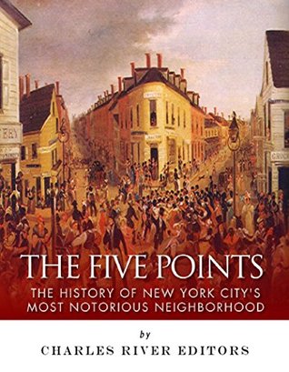 The Five Points: The History of New York City’s Most Notorious Neighborhood (Kindle Edition)