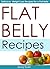 Flat Belly Recipes: Delicious Weight Loss Recipes for a Flat Belly