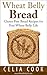 Wheat Belly Bread: Gluten Free Bread Recipes for Your Wheat Belly Life (Wheat Belly Diet Series)