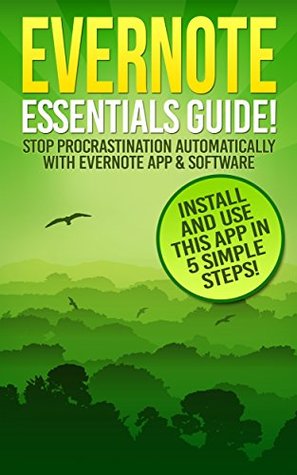 EVERNOTE Essentials Guide! STOP Procrastination Automatically with Evernote App & Software: Install and Use this App in 5 Simple Steps! (Kindle Edition)