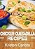 Chicken Quesadilla Recipes: From the Traditional to the Gourmet