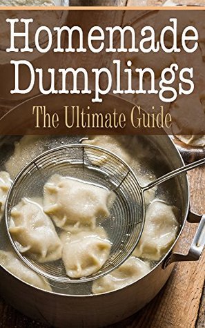 Homemade Dumplings: The Ultimate Guide (Kindle Edition)