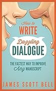 How to Write Dazzling Dialogue: The Fastest Way to Improve Any Manuscript (Bell on Writing)
