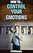 How To Control Your Emotions by HTeBooks