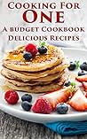 Cooking For One: A budget Cookbook, Delicious Recipes Cooking For One: A budget Cookbook, Delicious Recipes