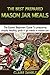 The Best Prepared Mason Jar Meals 2nd Edition: The Easiest Beginner’s Guide to Preparing Simple, Healthy, And Grab N’ Go Meals in Mason Jars (Jar Meals, ... & Perserving, Disaster Relief, Canning)