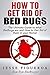How to get Rid of Bed Bugs, The Ultimate Guide to what Bedbugs are and How to Get Rid of them in your Home!