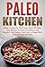 Paleo Kitchen: What To Eat On The Paleo Diet? 49 Paleo Diet Meals For Every Occasion-Lose Weight, Feel Better, And Get in Shape With Paleo Kitchen Recipes ... Paleo Diet Cookbook, Paleo Cookbook)