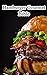 Hamburger Gourmet Bible: Delicious And Mouth-watering Burger Recipes Easy To Make, Impress Your Friends