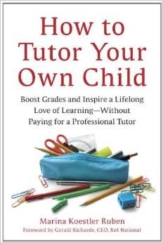 How to Tutor Your Own Child: Boost Grades and Inspire a Lifelong Love of Learning--Without Paying for a Professional Tutor