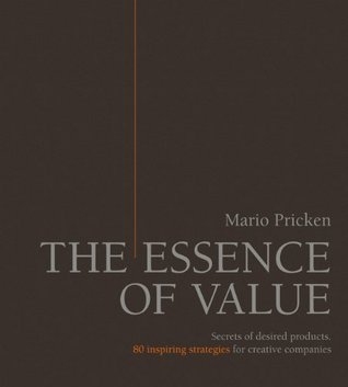 The Essence of Value: Secrets of Desired Products. 80 Inspiring Strategies for Creative Companies (Hardcover)