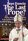 Pope Francis: The Last Pope?: Money, Masons and Occultism in the Decline of the Catholic Church Book cover for Pope Francis: The Last Pope?: Money, Masons and Occultism in the Decline of the Catholic Church
