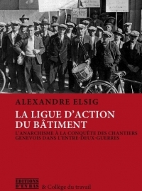 La Ligue d'action du bâtiment. L'anarchisme à la conquête des chantiers genevois dans l'entre-deux-guerres