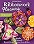 Ribbonwork Flowers: 132 Garden Embellishments—Beautiful Designs for Flowers, Leaves & More