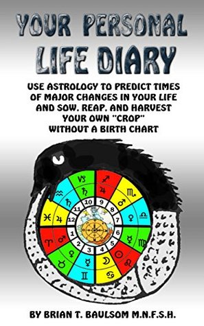 Your Personal Life Diary: Use Astrology to predict times of major changes in your life and sow, reap, and harvest your own "crop" without a Birth Chart (Kindle Edition)