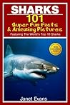 Sharks: 101 Super Fun Facts And Amazing Pictures (Featuring The World's Top 10 Sharks With Coloring Pages)