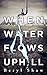 When Water Flows Uphill by Beryl Shaw
