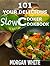 101 Your Delicious Slow Cooker Cookbook by Morgan White