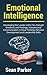 Emotional Intelligence: Developing the Leader Within You Through Emotions and Feelings, Interpersonal Communication, Critical Thinking, Personal Development and Leadership Skills