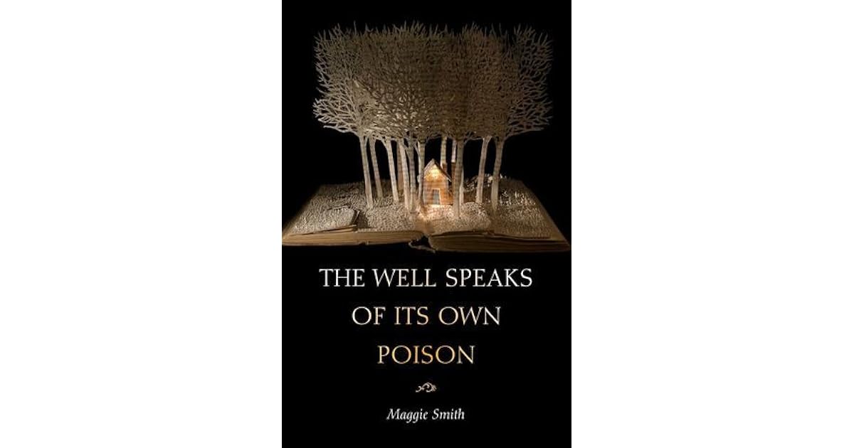 The Well Speaks Of Its Own Poison By Maggie Smith