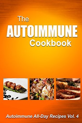 Autoimmune Cookbook: Autoimmune All-Day Recipes Vol. 4 (Kindle Edition)