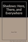Shadows: Here, There, And Everywhere