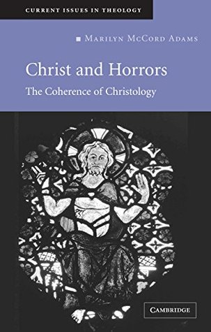 Christ and Horrors: The Coherence of Christology (Current Issues in Theology Book 4)