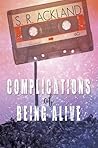 Complications of Being Alive by S.R. Ackland