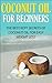 Coconut Oil for Beginners: The Best Kept Secrets of Coconut Oil for Weight Loss (Coconut Oil, Weight Loss, Hair Loss, Skin Care, Essential Oils, Aromatherapy, Hair Care, Metabolism, Recipes, Healing)