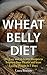 Wheat Belly Diet: 30+ Easy and Delicious Recipes to Improve Your Health and Start Losing Weight In 7 Days (Wheat Belly Diet, Wheat Belly Diet Recipes, ... Belly Diet Books, Diet Recipes, Diet Cook)