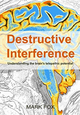 Destructive Interference: Understanding the brain's telepathic potential (Kindle Edition)