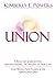 Union: Soul Mates, Twin Flames and The Union Into One: A Real Life Journey Into Understanding The Nature Of True Love (Union Trilogy Book 1)