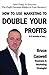 How To Use Marketing To Double Your Profits in 6 months or less…: Start Today To Discover The Profit Potential Hidden In Your Business