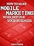 Mobile Marketing Tips: How To Make Mobile Marketing Work Best For Your Business
