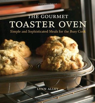 The Gourmet Toaster Oven: Simple and Sophisticated Meals for the Busy Cook [A Cookbook] (Paperback)